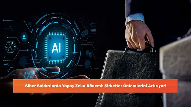 Siber Saldırılarda Yapay Zeka Dönemi: Şirketler Önlemlerini Artırıyor!