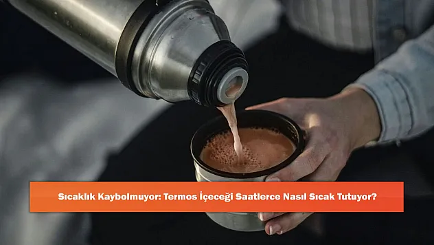 Sıcaklık Kaybolmuyor: Termos İçeceği Saatlerce Nasıl Sıcak Tutuyor?