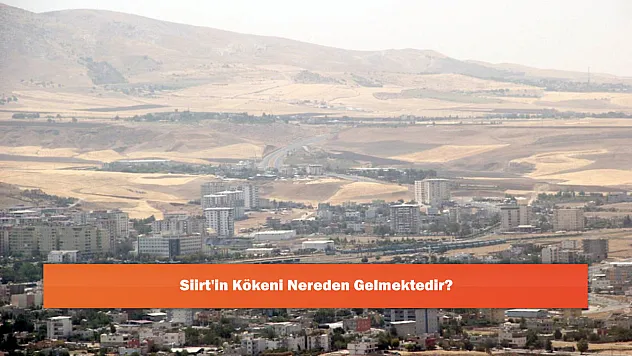 Siirt'in Kökeni Nereden Gelmektedir?
