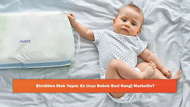 Şimdiden Stok Yapın: En Ucuz Bebek Bezi Hangi Markette?