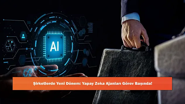 Şirketlerde Yeni Dönem: Yapay Zeka Ajanları Görev Başında!