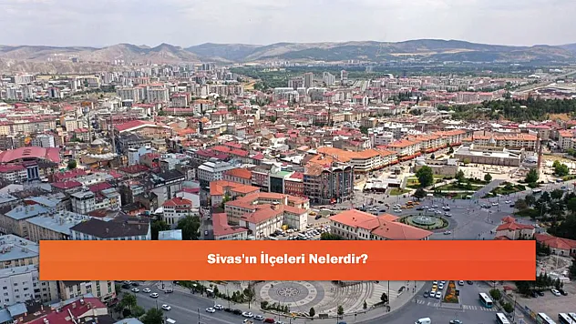 Sivas'ın İlçeleri Nelerdir?