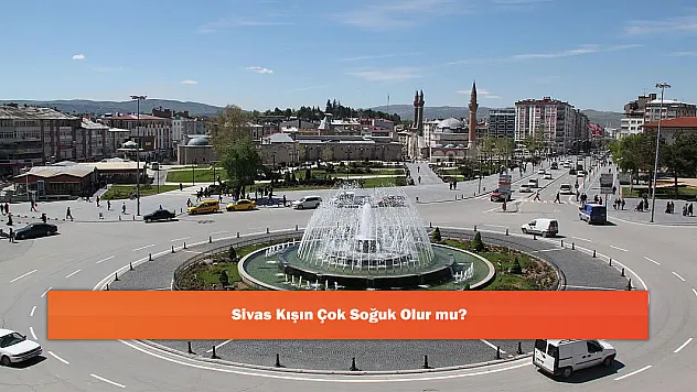 Sivas Kışın Çok Soğuk Olur mu?