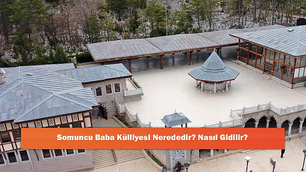 Somuncu Baba Külliyesi Nerededir? Nasıl Gidilir?