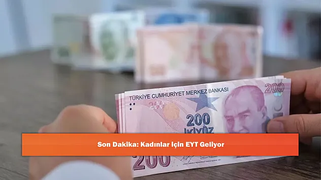 Son Dakika: Kadınlar için EYT Geliyor
