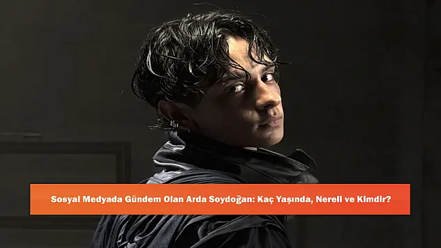 Sosyal Medyada Gündem Olan Arda Soydoğan: Kaç Yaşında, Nereli ve Kimdir?