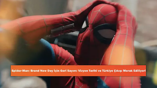 Spider-Man: Brand New Day İçin Geri Sayım: Vizyon Tarihi ve Türkiye Çıkışı Merak Ediliyor!