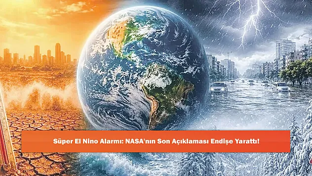 Süper El Nino Alarmı: NASA'nın Son Açıklaması Endişe Yarattı!