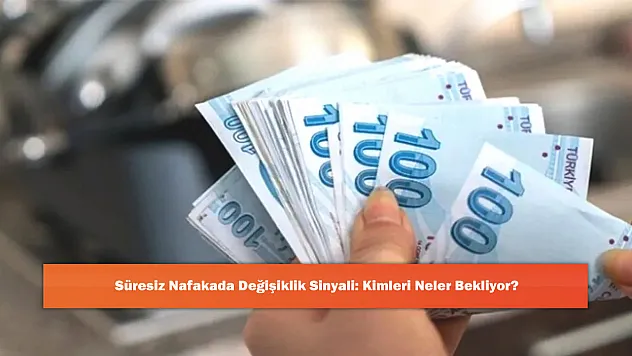 Süresiz Nafakada Değişiklik Sinyali: Kimleri Neler Bekliyor?