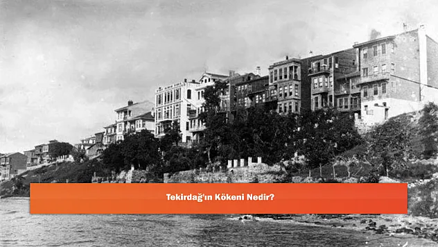 Tekirdağ'ın Kökeni Nedir?
