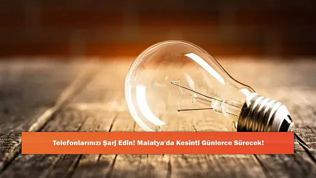 Telefonlarınızı Şarj Edin! Malatya'da Kesinti Günlerce Sürecek!