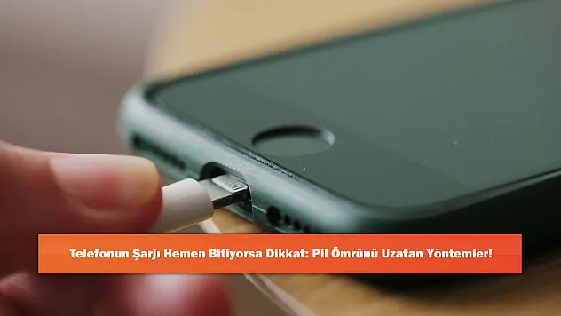 Telefonun Şarjı Hemen Bitiyorsa Dikkat: Pil Ömrünü Uzatan Yöntemler!
