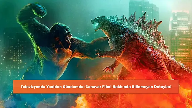 Televizyonda Yeniden Gündemde: Canavar Filmi Hakkında Bilinmeyen Detaylar!