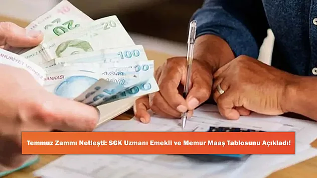 Temmuz Zammı Netleşti: SGK Uzmanı Emekli ve Memur Maaş Tablosunu Açıkladı!