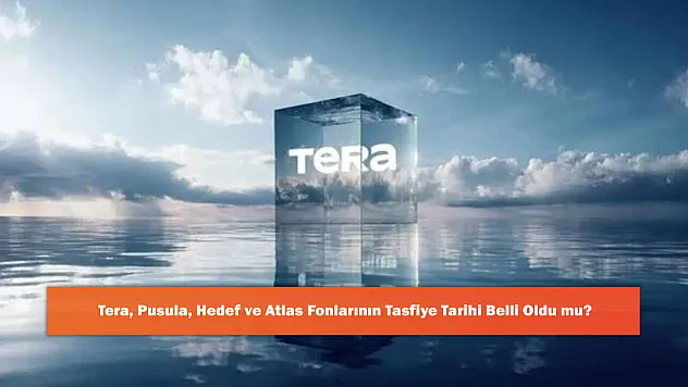 Tera, Pusula, Hedef ve Atlas Fonlarının Tasfiye Tarihi Belli Oldu mu?