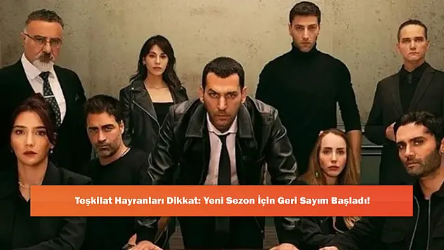 Teşkilat Hayranları Dikkat: Yeni Sezon İçin Geri Sayım Başladı!