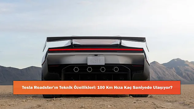 Tesla Roadster'ın Teknik Özellikleri: 100 Km Hıza Kaç Saniyede Ulaşıyor?