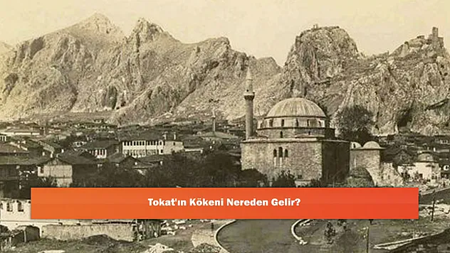 Tokat'ın Kökeni Nereden Gelir?