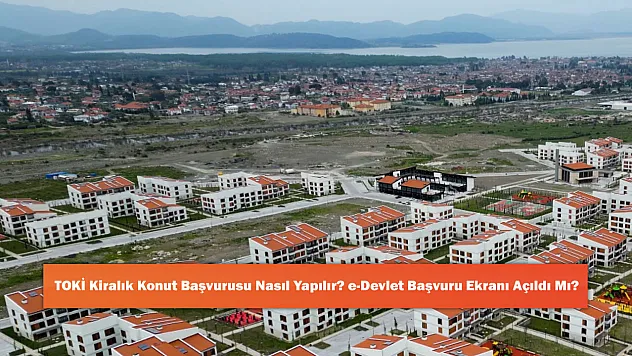 TOKİ Kiralık Konut Başvurusu Nasıl Yapılır? e-Devlet Başvuru Ekranı Açıldı Mı?