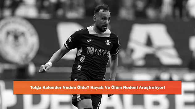 Tolga Kalender Neden Öldü? Hayatı Ve Ölüm Nedeni Araştırılıyor!