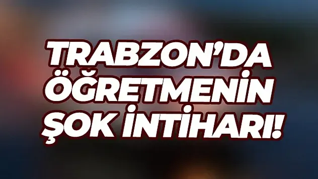 Trabzon'da Acı Olay: Anaokulu Öğretmeni Yaşamına Son Verdi Yomra'da Sessizliği Bozan Silah Sesi
