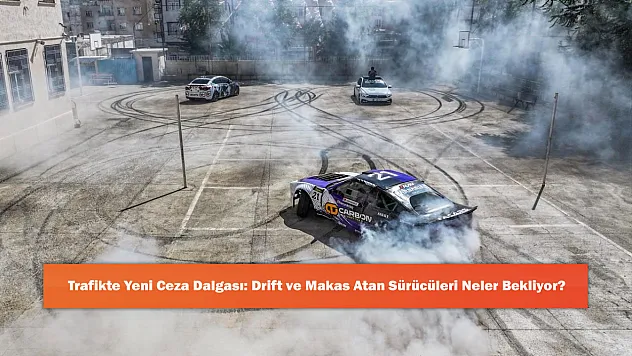 Trafikte Yeni Ceza Dalgası: Drift ve Makas Atan Sürücüleri Neler Bekliyor?