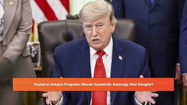 Trump'ın Ankara Programı Merak Uyandırdı: Kalacağı Otel Hangisi?