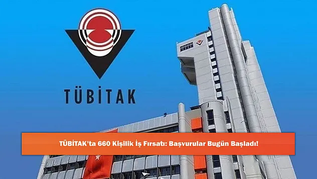 TÜBİTAK'ta 660 Kişilik İş Fırsatı: Başvurular Bugün Başladı!