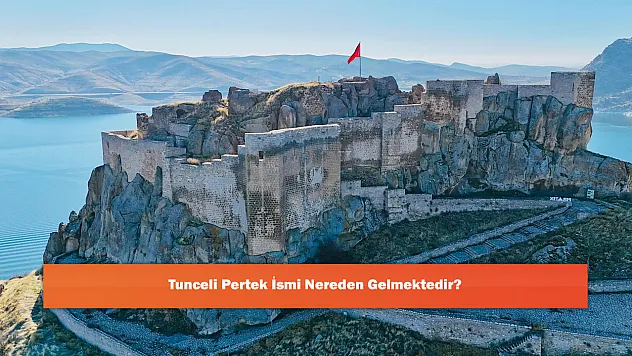 Tunceli Pertek İsmi Nereden Gelmektedir?
