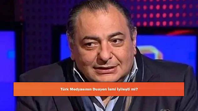 Türk Medyasının Duayen İsmi İyileşti mi?