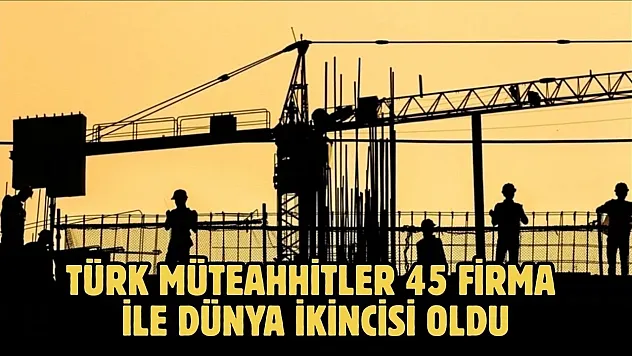 Türk müteahhitler dünya sıralamasında ikinci sırayı korudu