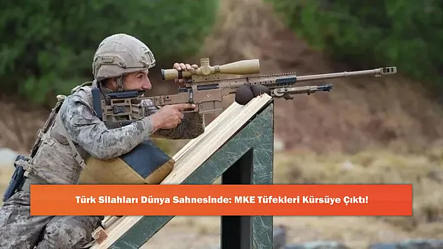 Türk Silahları Dünya Sahnesinde: MKE Tüfekleri Kürsüye Çıktı!