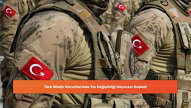Türk Silahlı Kuvvetlerinde Yer Değişikliği Heyecanı Başladı