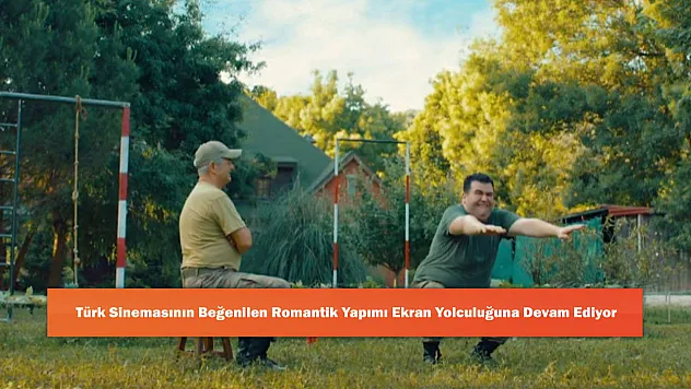 Türk Sinemasının Beğenilen Romantik Yapımı Ekran Yolculuğuna Devam Ediyor