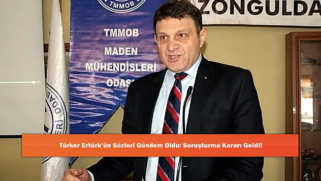 Türker Ertürk'ün Sözleri Gündem Oldu: Soruşturma Kararı Geldi!
