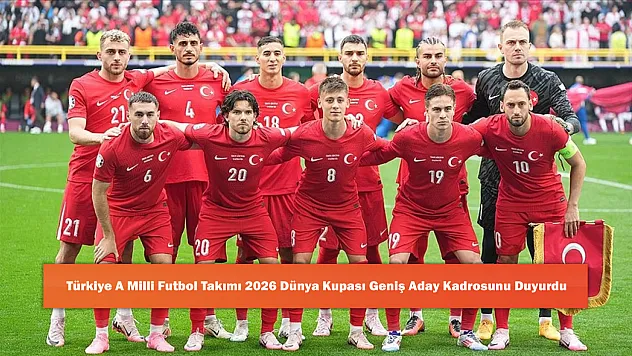 Türkiye A Milli Futbol Takımı 2026 Dünya Kupası Geniş Aday Kadrosunu Duyurdu