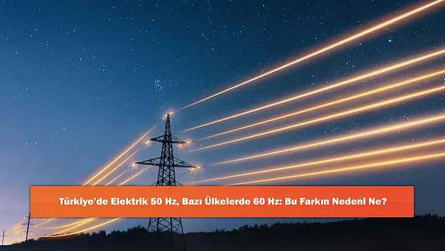 Türkiye'de Elektrik 50 Hz, Bazı Ülkelerde 60 Hz: Bu Farkın Nedeni Ne?