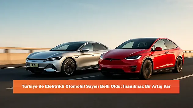 Türkiye'de Elektrikli Otomobil Sayısı Belli Oldu: İnanılmaz Bir Artış Var