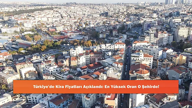 Türkiye'de Kira Fiyatları Açıklandı: En Yüksek Oran O Şehirde!