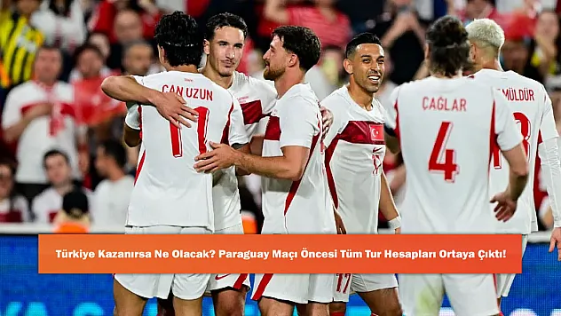 Türkiye Kazanırsa Ne Olacak? Paraguay Maçı Öncesi Tüm Tur Hesapları Ortaya Çıktı!