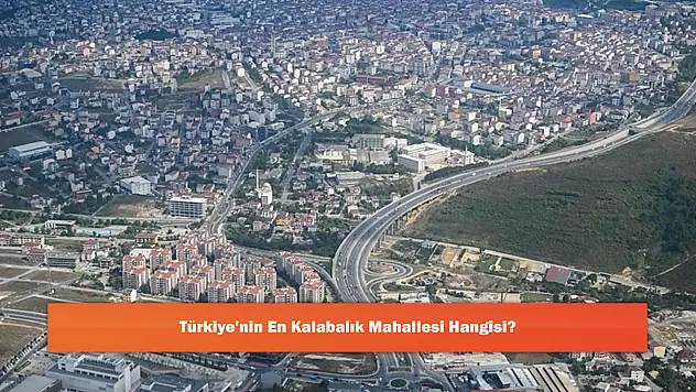 Türkiye'nin En Kalabalık Mahallesi Hangisi?