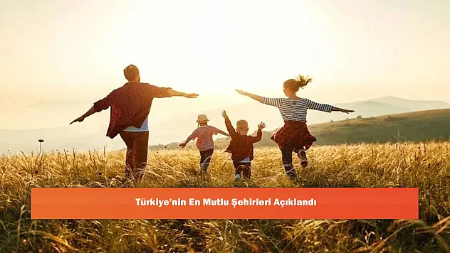 Türkiye'nin En Mutlu Şehirleri Açıklandı