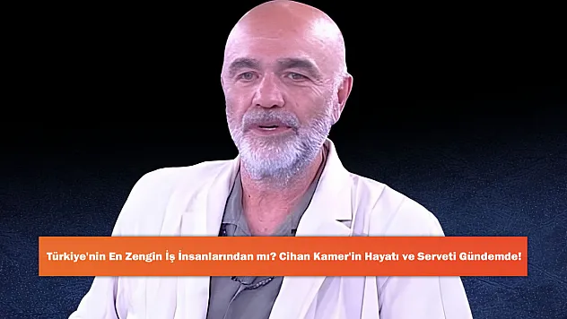 Türkiye'nin En Zengin İş İnsanlarından mı? Cihan Kamer'in Hayatı ve Serveti Gündemde!