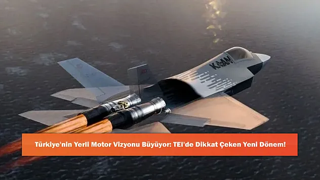 Türkiye'nin Yerli Motor Vizyonu Büyüyor: TEI'de Dikkat Çeken Yeni Dönem!