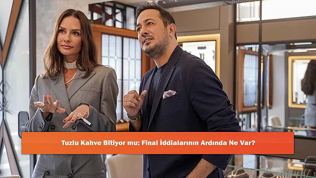 Tuzlu Kahve Bitiyor mu: Final İddialarının Ardında Ne Var?