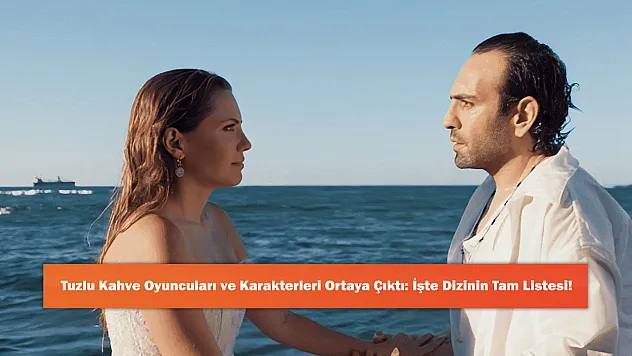 Tuzlu Kahve Oyuncuları ve Karakterleri Ortaya Çıktı: İşte Dizinin Tam Listesi!