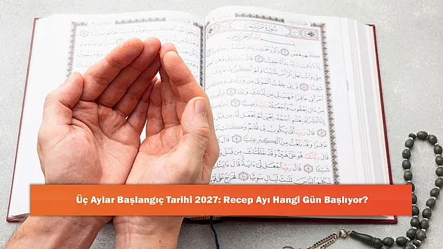 Üç Aylar Başlangıç Tarihi 2027: Recep Ayı Hangi Gün Başlıyor?