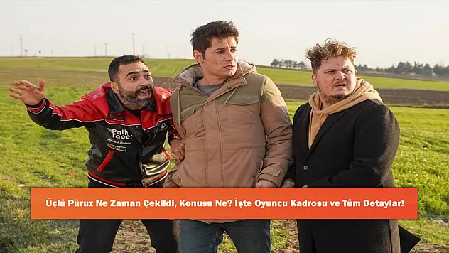 Üçlü Pürüz Ne Zaman Çekildi, Konusu Ne? İşte Oyuncu Kadrosu ve Tüm Detaylar!