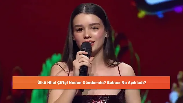 Ülkü Hilal Çiftçi Neden Gündemde? Babası Ne Açıkladı?