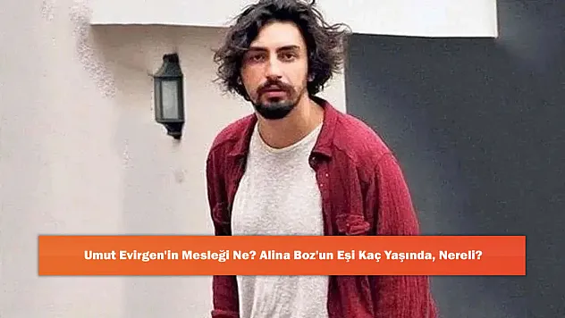 Umut Evirgen'in Mesleği Ne? Alina Boz'un Eşi Kaç Yaşında, Nereli?